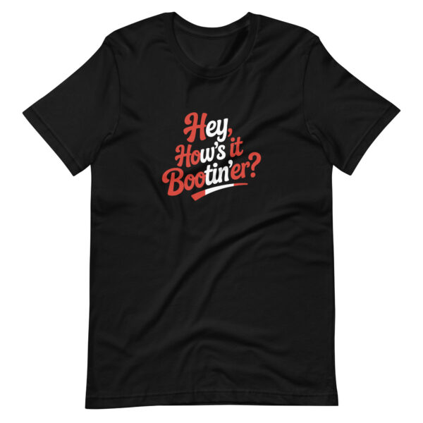 Hey, how's it bootin'er T-shirt