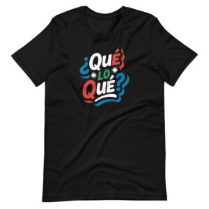 ¿Qué lo qué? T-shirt