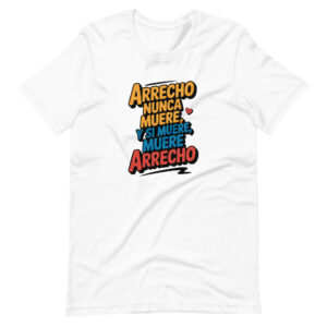 Arrecho nunca muere y si muere, muere arrecho T-shirt